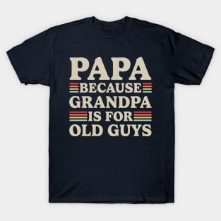 Papa Because Grandpa Is For Old Guys T-Shirt